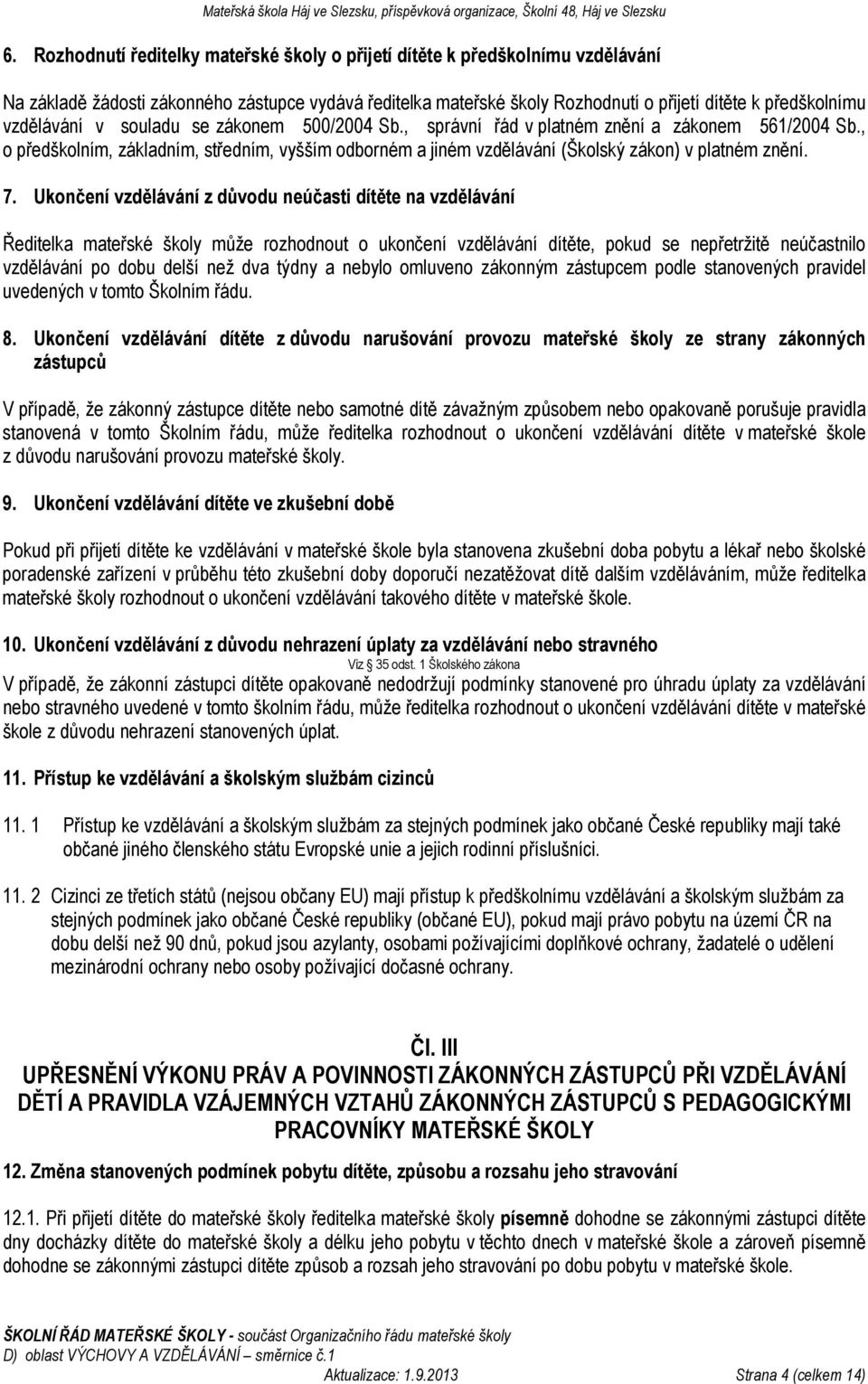 , o předškolním, základním, středním, vyšším odborném a jiném vzdělávání (Školský zákon) v platném znění. 7.