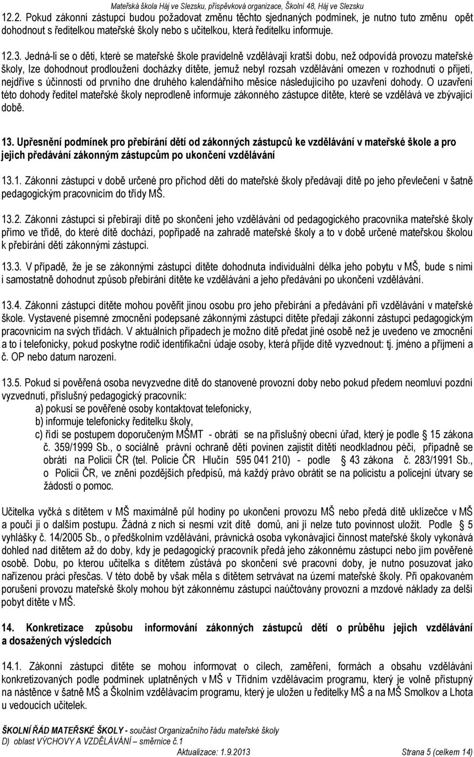 rozhodnutí o přijetí, nejdříve s účinností od prvního dne druhého kalendářního měsíce následujícího po uzavření dohody.