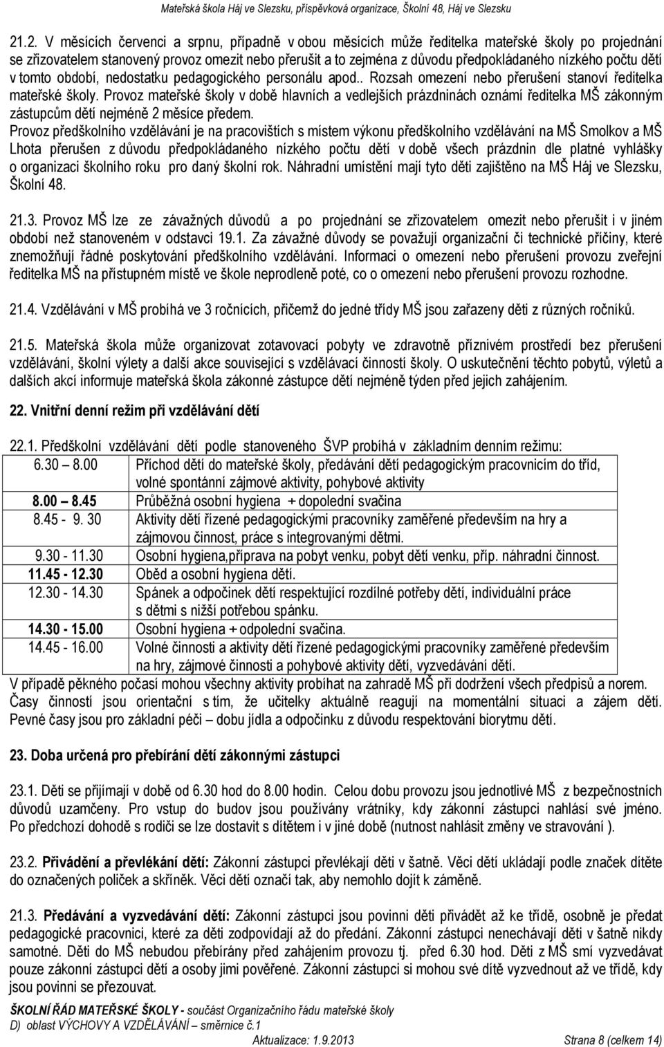 Provoz mateřské školy v době hlavních a vedlejších prázdninách oznámí ředitelka MŠ zákonným zástupcům dětí nejméně 2 měsíce předem.