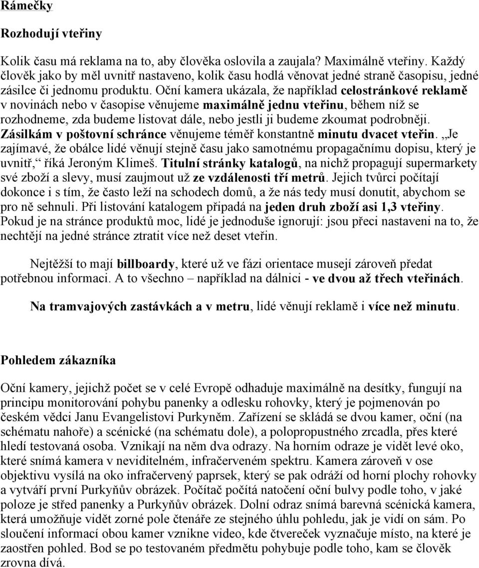 Oční kamera ukázala, že například celostránkové reklamě v novinách nebo v časopise věnujeme maximálně jednu vteřinu, během níž se rozhodneme, zda budeme listovat dále, nebo jestli ji budeme zkoumat