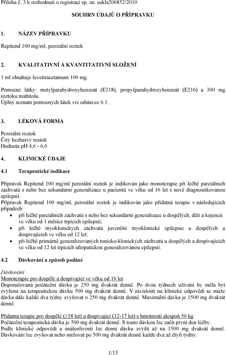 Úplný seznam pomocných látek viz odstavec 6.1. 3. LÉKOVÁ FORMA Perorální roztok Čirý bezbarvý roztok Hodnota ph 4,6-6,6 4. KLINICKÉ ÚDAJE 4.