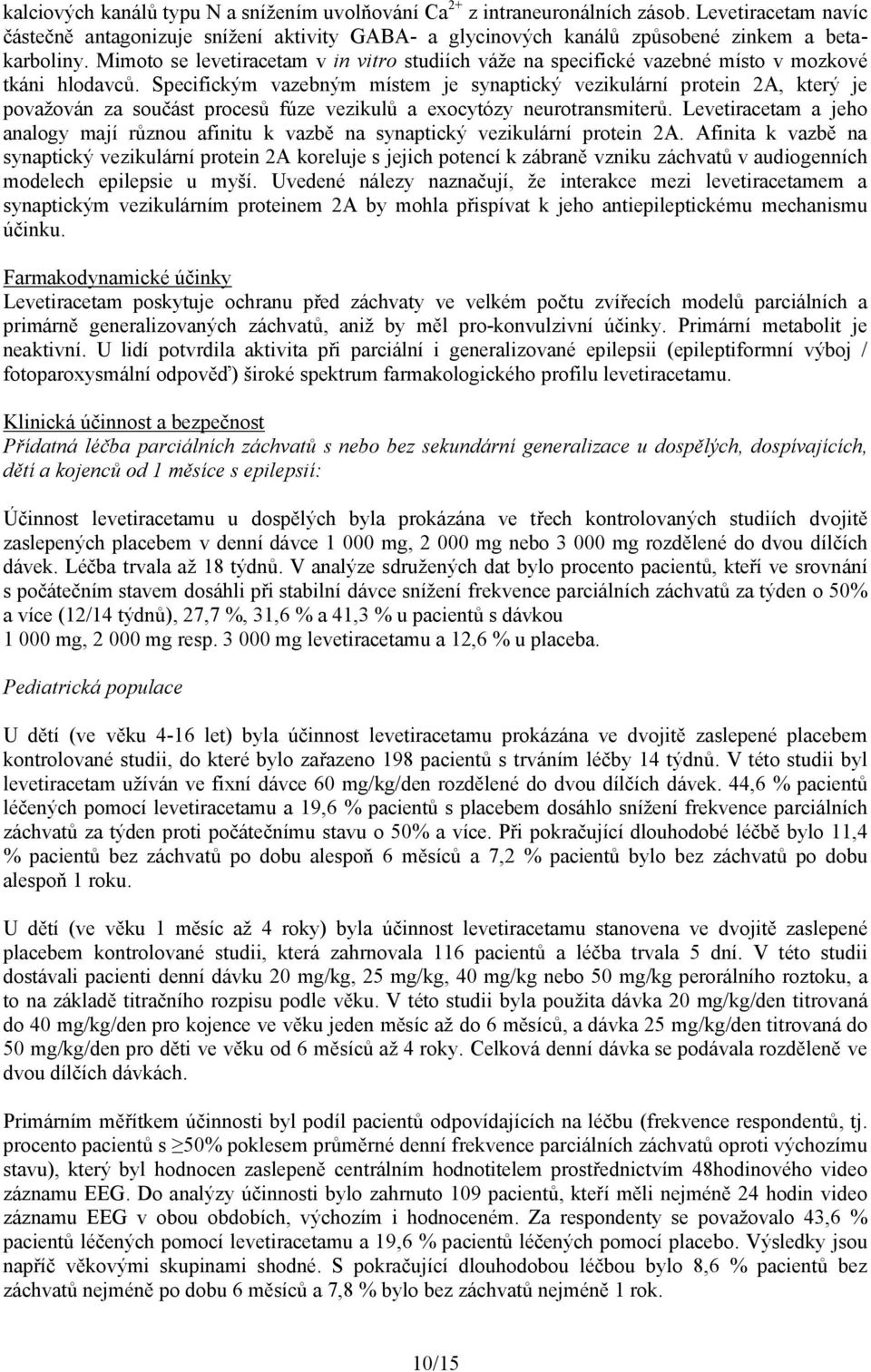 Specifickým vazebným místem je synaptický vezikulární protein 2A, který je považován za součást procesů fúze vezikulů a exocytózy neurotransmiterů.