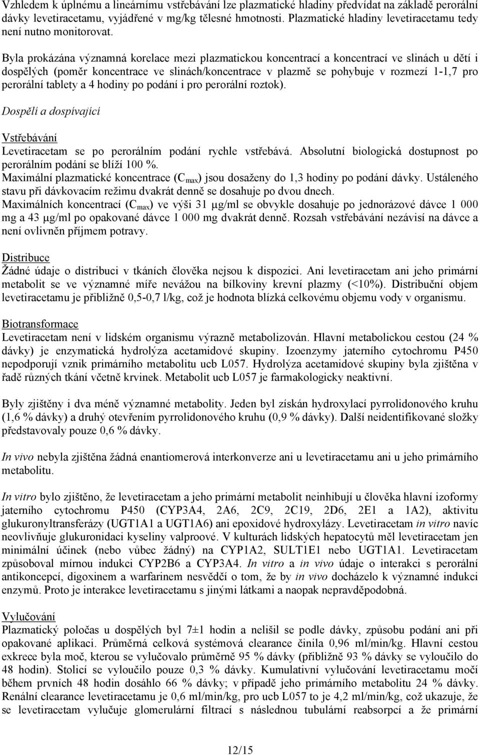 Byla prokázána významná korelace mezi plazmatickou koncentrací a koncentrací ve slinách u dětí i dospělých (poměr koncentrace ve slinách/koncentrace v plazmě se pohybuje v rozmezí 1-1,7 pro perorální