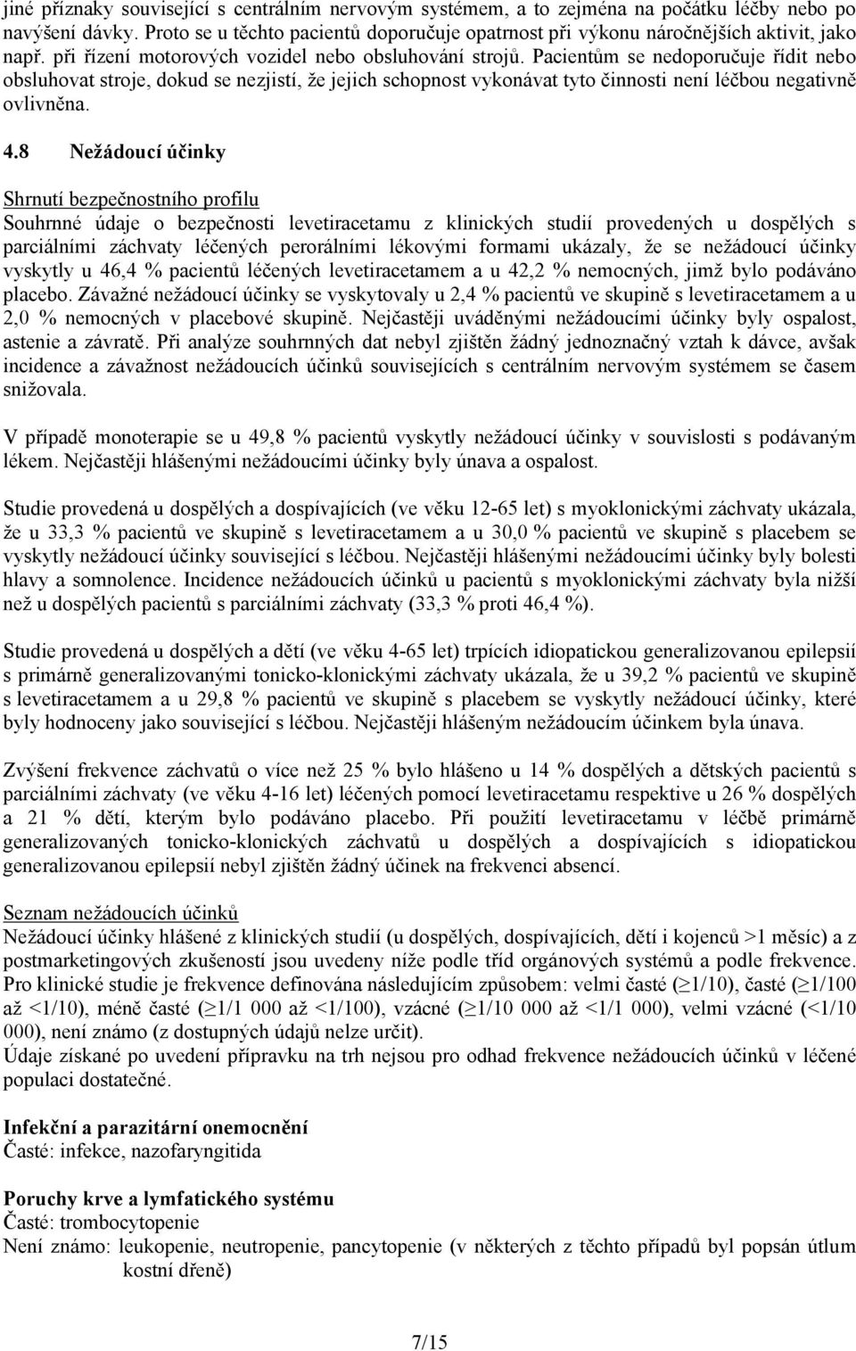 Pacientům se nedoporučuje řídit nebo obsluhovat stroje, dokud se nezjistí, že jejich schopnost vykonávat tyto činnosti není léčbou negativně ovlivněna. 4.