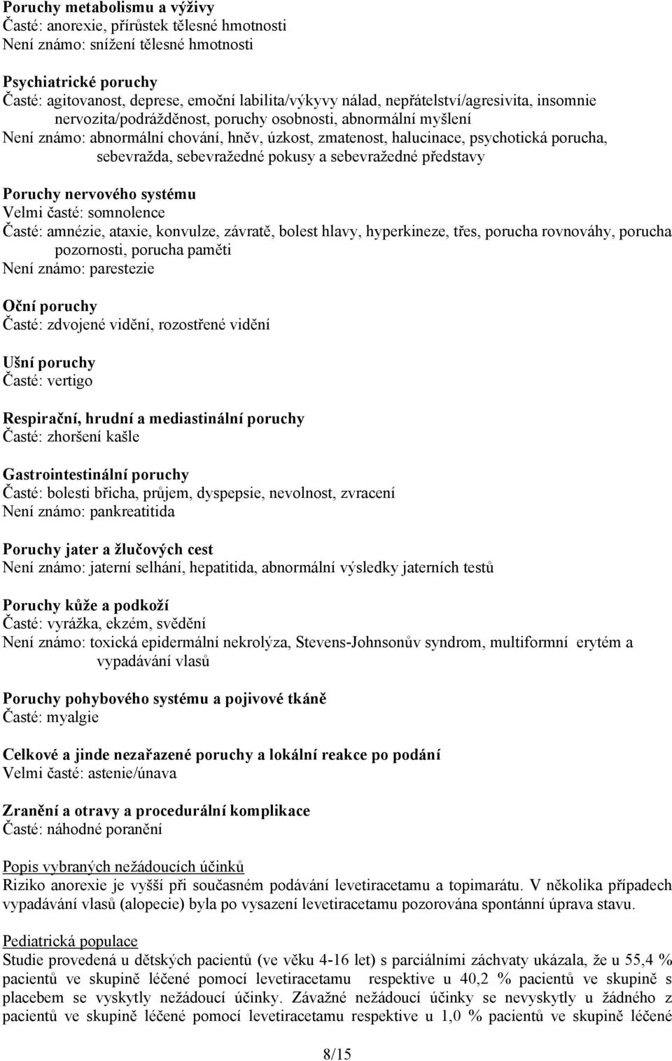 sebevražedné pokusy a sebevražedné představy Poruchy nervového systému Velmi časté: somnolence Časté: amnézie, ataxie, konvulze, závratě, bolest hlavy, hyperkineze, třes, porucha rovnováhy, porucha