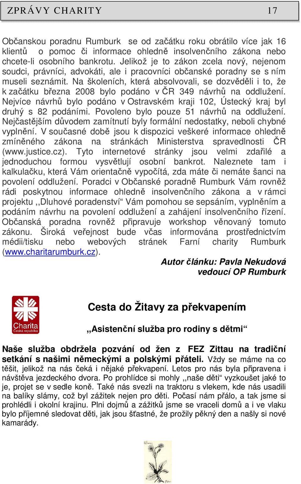 Na školeních, která absolvovali, se dozvěděli i to, že k začátku března 2008 bylo podáno v ČR 349 návrhů na oddlužení.