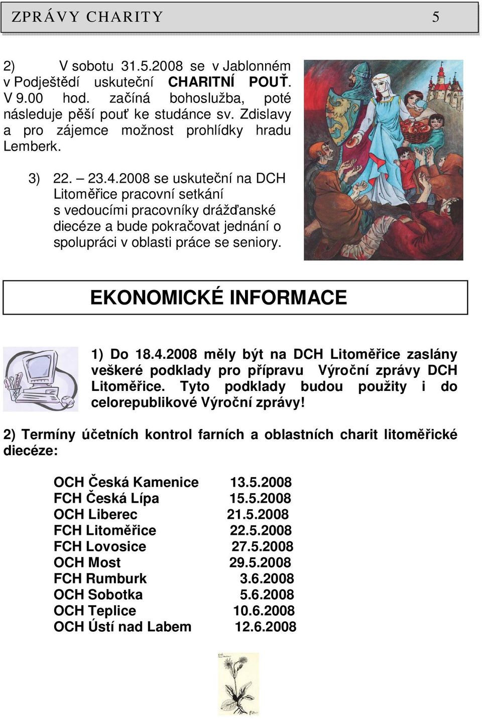 2008 se uskuteční na DCH Litoměřice pracovní setkání s vedoucími pracovníky drážďanské diecéze a bude pokračovat jednání o spolupráci v oblasti práce se seniory. EKONOMICKÉ INFORMACE 1) Do 18.4.