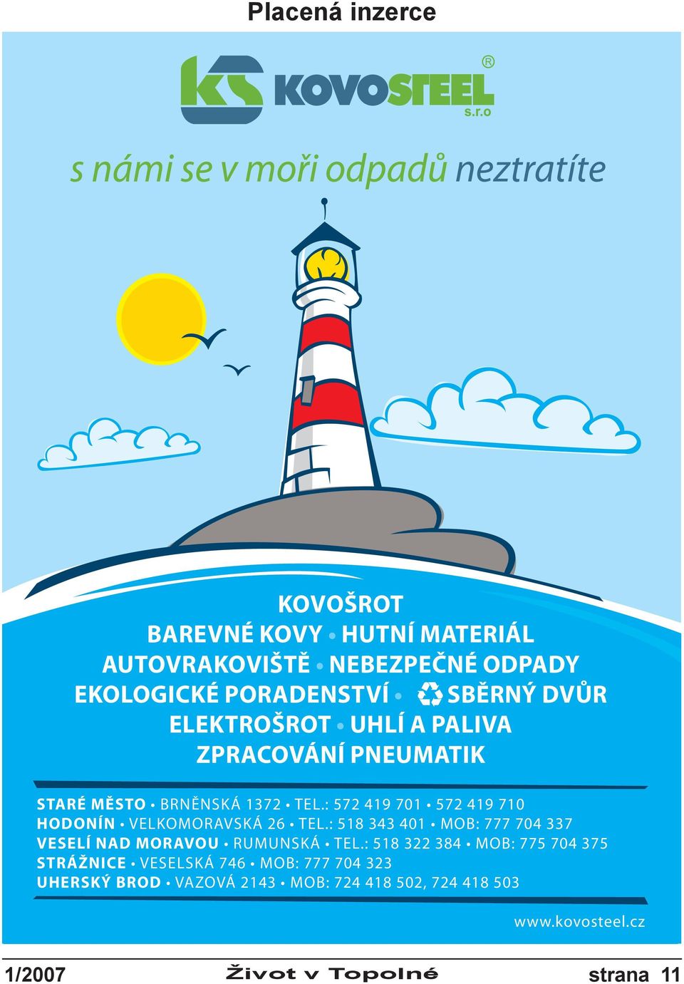 : 572 419 701 572 419 710 HODONÍN VELKOMORAVSKÁ 26 TEL.: 518 343 401 MOB: 777 704 337 VESELÍ NAD MORAVOU RUMUNSKÁ TEL.