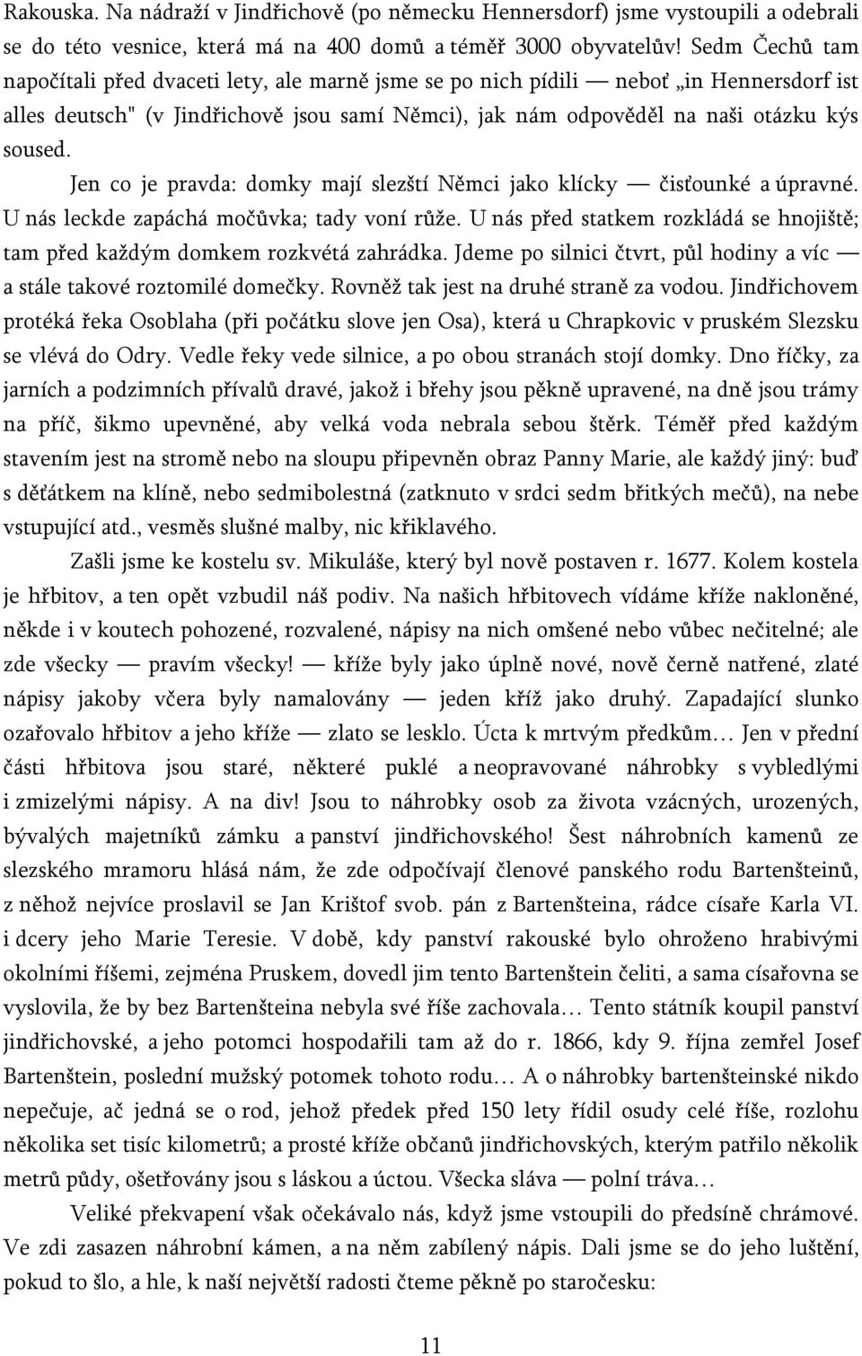 Jen co je pravda: domky mají slezští Němci jako klícky čisťounké a úpravné. U nás leckde zapáchá močůvka; tady voní růže.