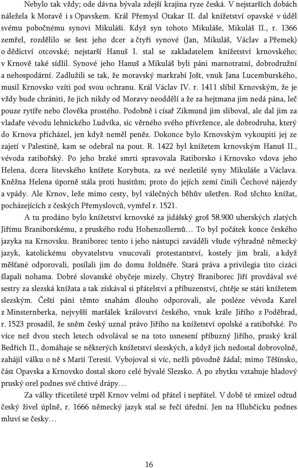 stal se zakladatelem knížetství krnovského; v Krnově také sídlil. Synové jeho Hanuš a Mikuláš byli páni marnotratní, dobrodružní a nehospodární.