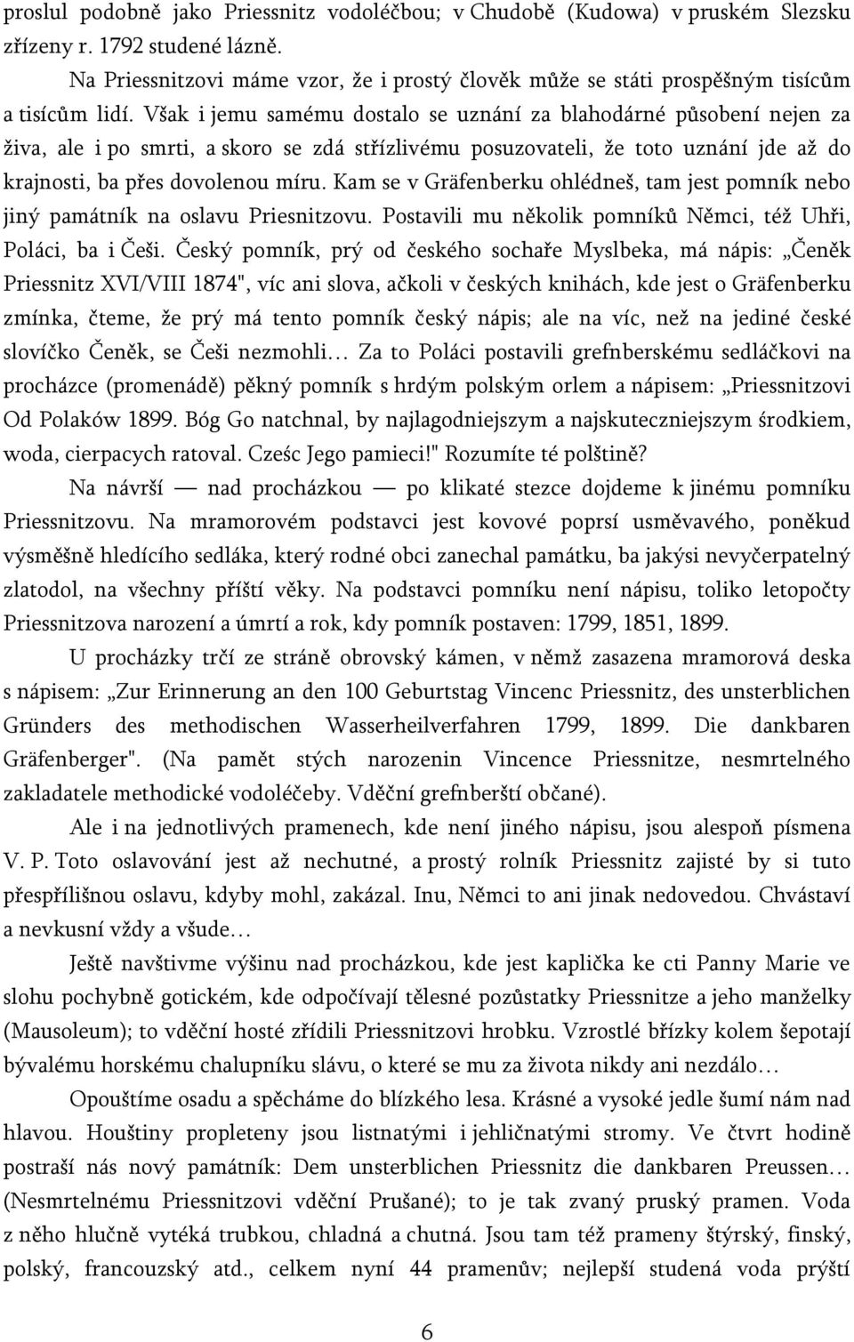 Však i jemu samému dostalo se uznání za blahodárné působení nejen za živa, ale i po smrti, a skoro se zdá střízlivému posuzovateli, že toto uznání jde až do krajnosti, ba přes dovolenou míru.