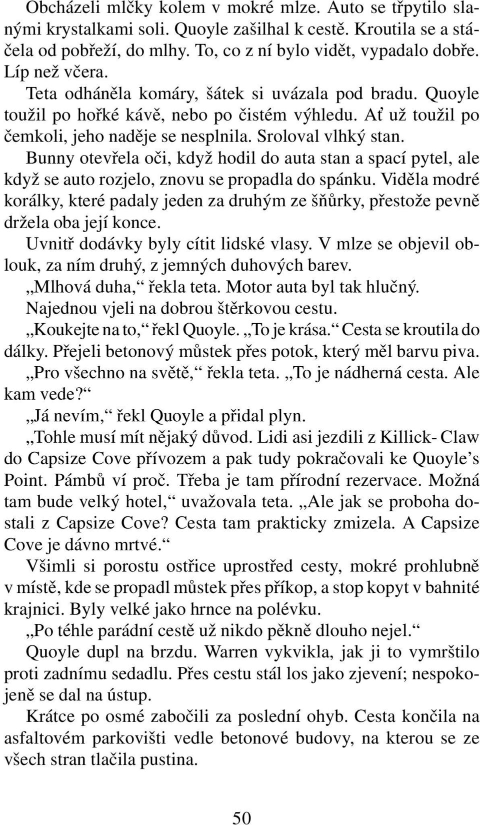 Bunny otevřela oči, když hodil do auta stan a spací pytel, ale když se auto rozjelo, znovu se propadla do spánku.