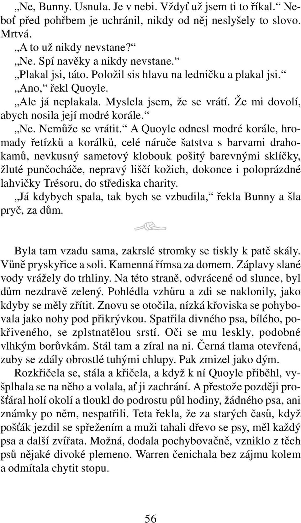 A Quoyle odnesl modré korále, hromady řetízků a korálků, celé náruče šatstva s barvami drahokamů, nevkusný sametový klobouk pošitý barevnými sklíčky, žluté punčocháče, nepravý liščí kožich, dokonce i