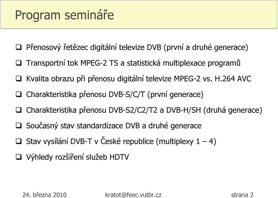 264 AVC Charakteristika přenosu DVB-S/C/T (první generace) Charakteristika přenosu DVB-S2/C2/T2 a DVB-H/SH (druhá generace)