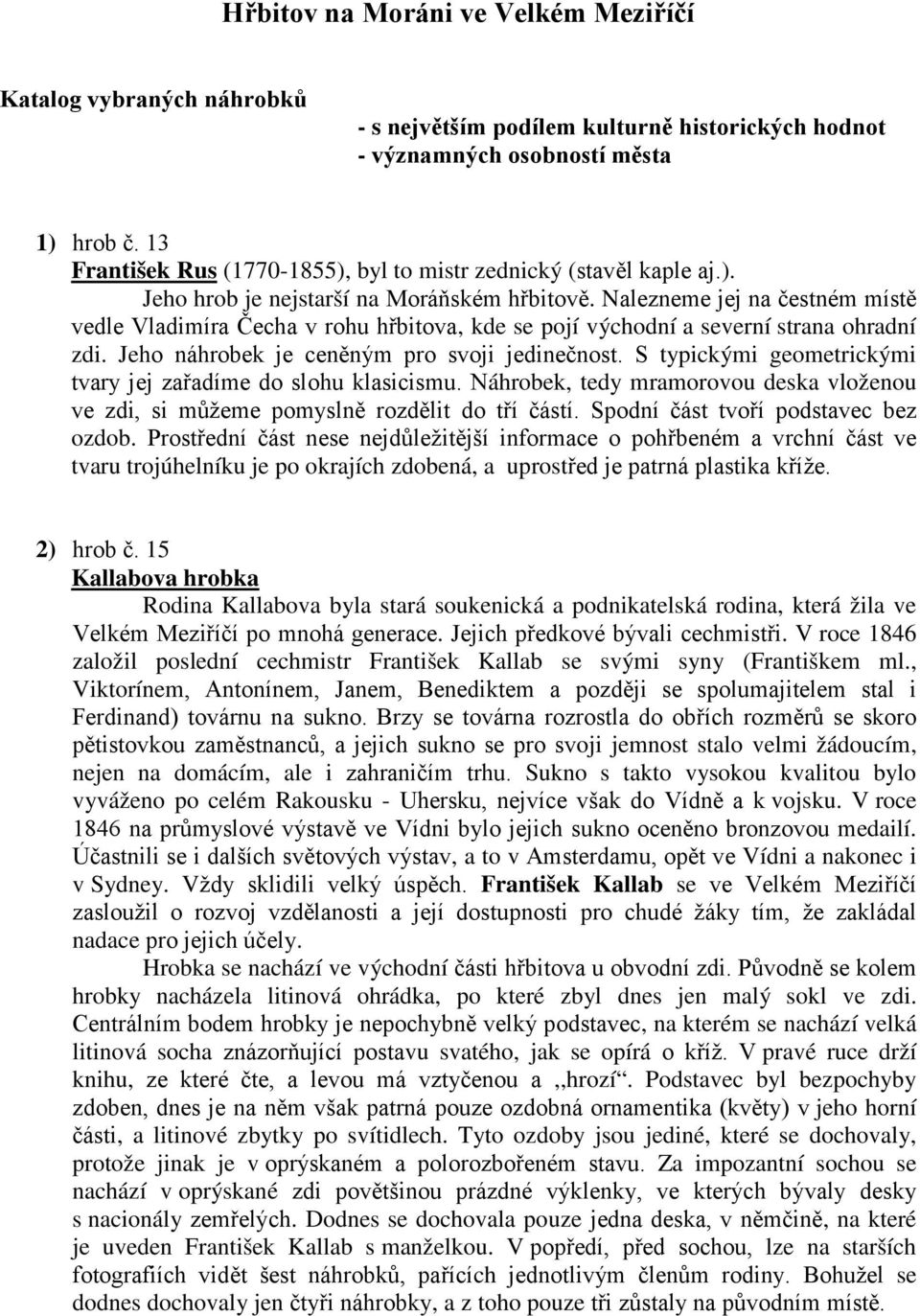 Nalezneme jej na čestném místě vedle Vladimíra Čecha v rohu hřbitova, kde se pojí východní a severní strana ohradní zdi. Jeho náhrobek je ceněným pro svoji jedinečnost.