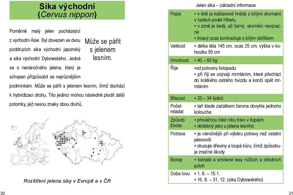 Tito jedinci mohou následně plodit další potomky, jež nesou znaky obou druhů.