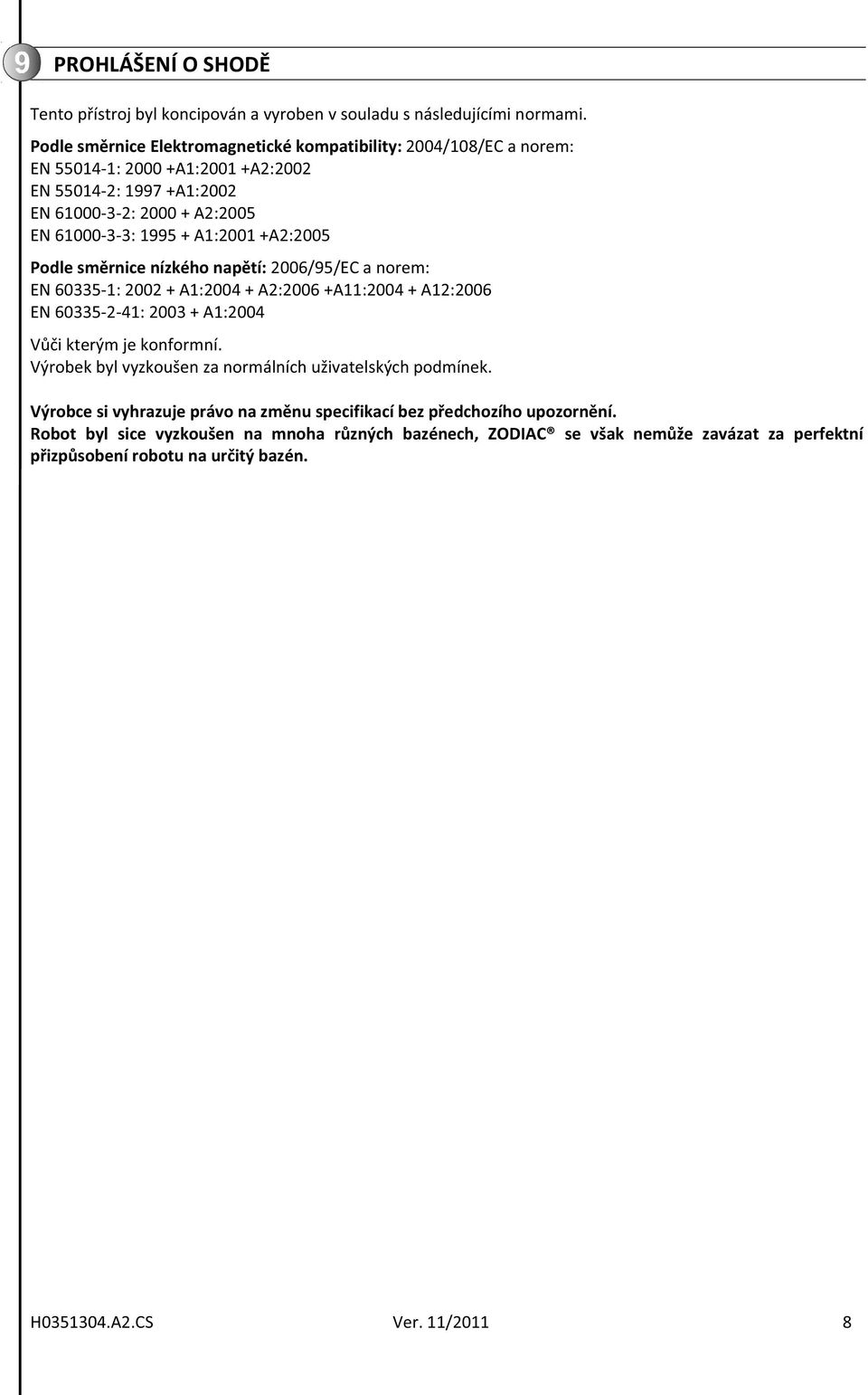 EN6100033:1995+A1:2001+A2:2005 Podlesmrnicenízkéhonaptí:2006/95/ECanorem: EN603351:2002+A1:2004+A2:2006+A11:2004+A12:2006 EN60335241:2003+A1:2004