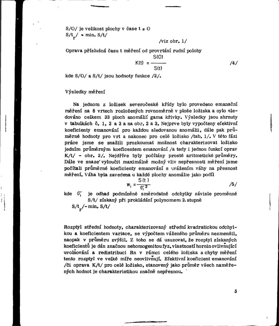 Výsledky jsou shrnuty v tabulkách č., a a na obr. a. Nejprve byly vypočteny efektivní koeficienty emanování pro každou sledovanou anomálii, dále pak průměrné hodnoty pro vrt a nakonec pro celé ložisko /tab.