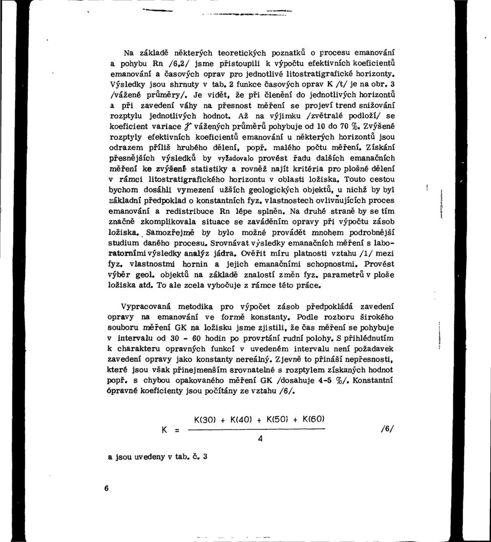 Je vidět, že při členění do jednotlivých horizontů a při zavedení váhy na přesnost měření se projeví trend snižování rozptylu jednotlivých hodnot.