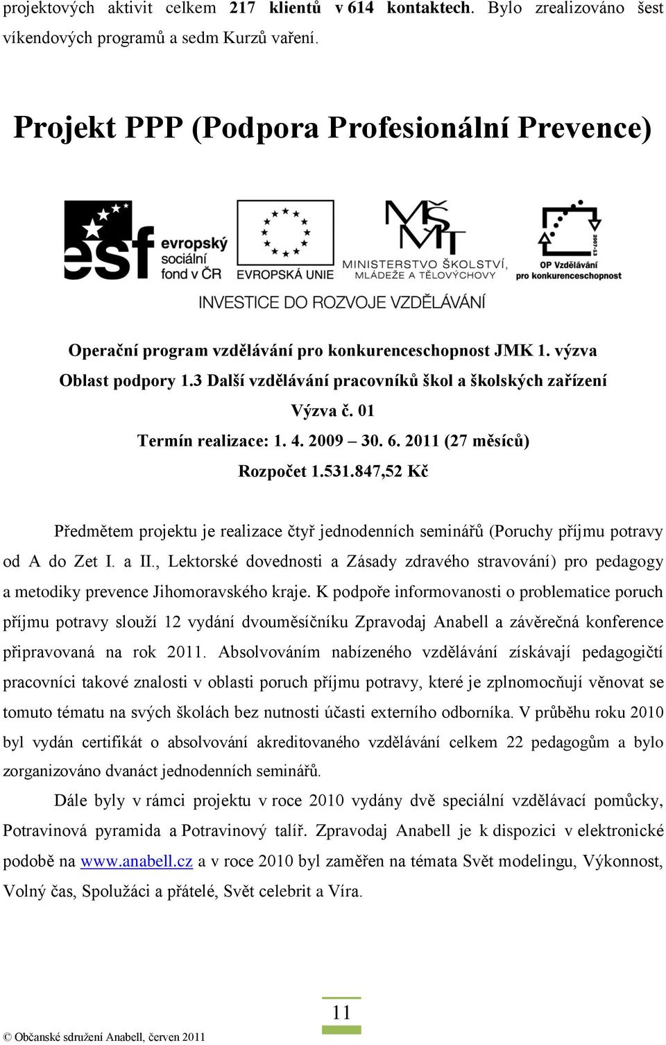 01 Termín realizace: 1. 4. 2009 30. 6. 2011 (27 měsíců) Rozpočet 1.531.847,52 Kč Předmětem projektu je realizace čtyř jednodenních seminářů (Poruchy příjmu potravy od A do Zet I. a II.