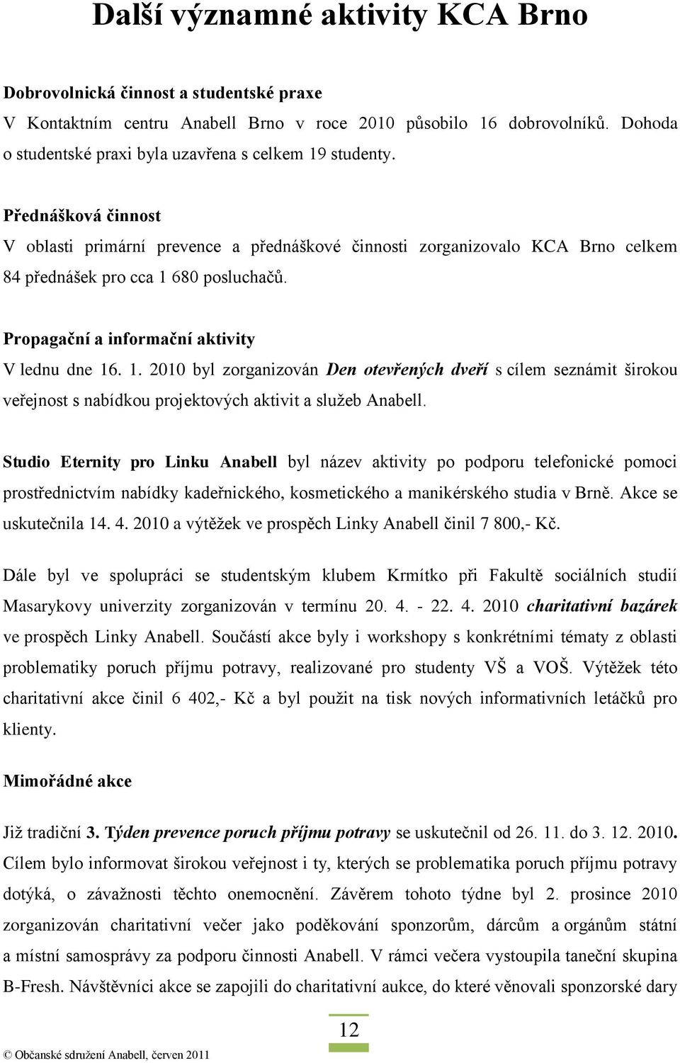 Přednášková činnost V oblasti primární prevence a přednáškové činnosti zorganizovalo KCA Brno celkem 84 přednášek pro cca 1 