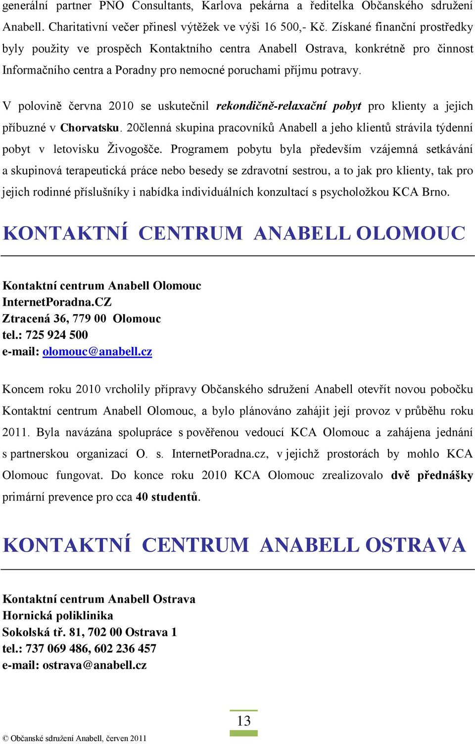 V polovině června 2010 se uskutečnil rekondičně-relaxační pobyt pro klienty a jejich příbuzné v Chorvatsku.