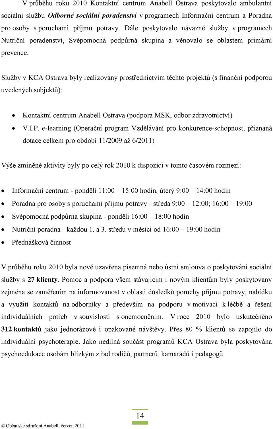 Sluţby v KCA Ostrava byly realizovány prostřednictvím těchto projektů (s finanční podporou uvedených subjektů): Kontaktní centrum Anabell Ostrava (podpora MSK, odbor zdravotnictví) V.I.P.