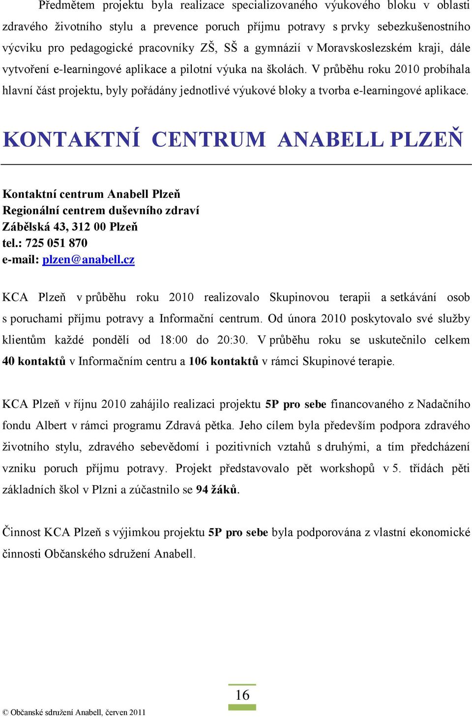 V průběhu roku 2010 probíhala hlavní část projektu, byly pořádány jednotlivé výukové bloky a tvorba e-learningové aplikace.