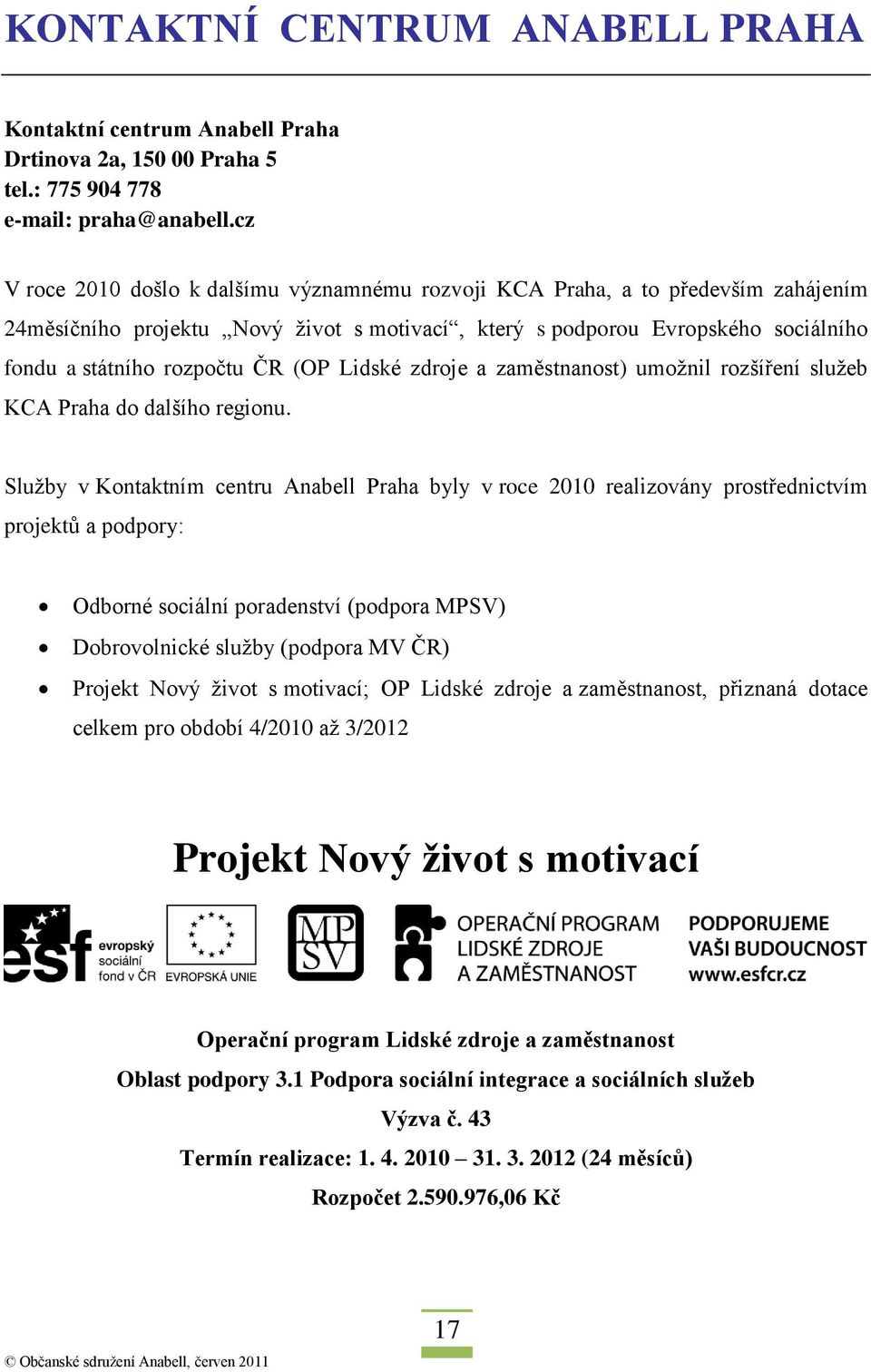 (OP Lidské zdroje a zaměstnanost) umoţnil rozšíření sluţeb KCA Praha do dalšího regionu.