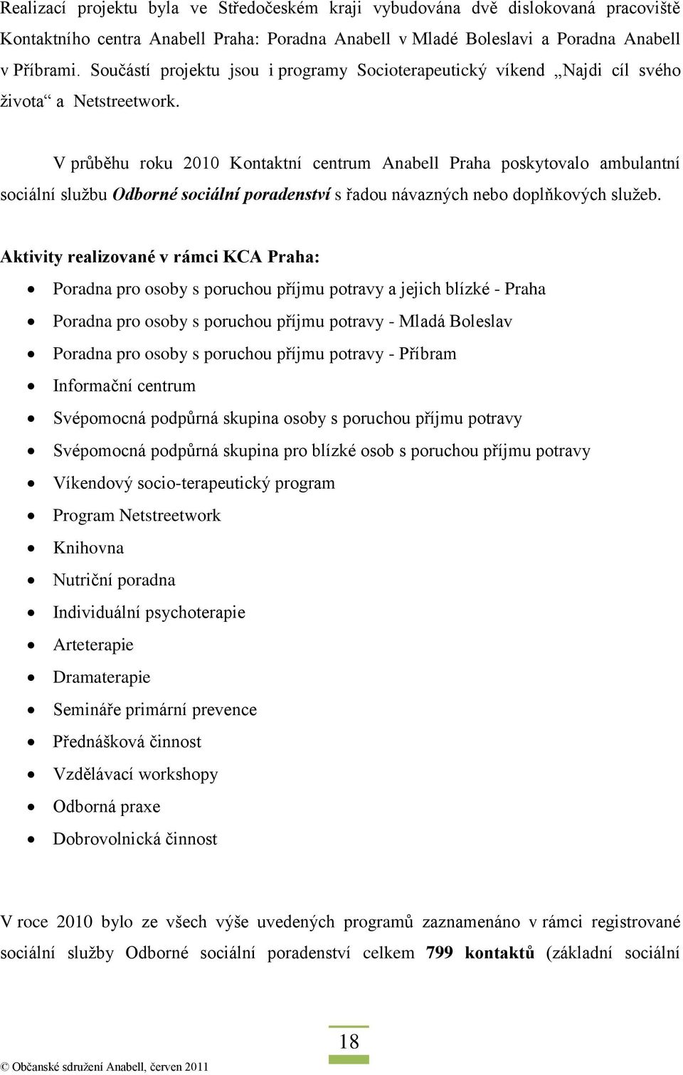 V průběhu roku 2010 Kontaktní centrum Anabell Praha poskytovalo ambulantní sociální sluţbu Odborné sociální poradenství s řadou návazných nebo doplňkových sluţeb.