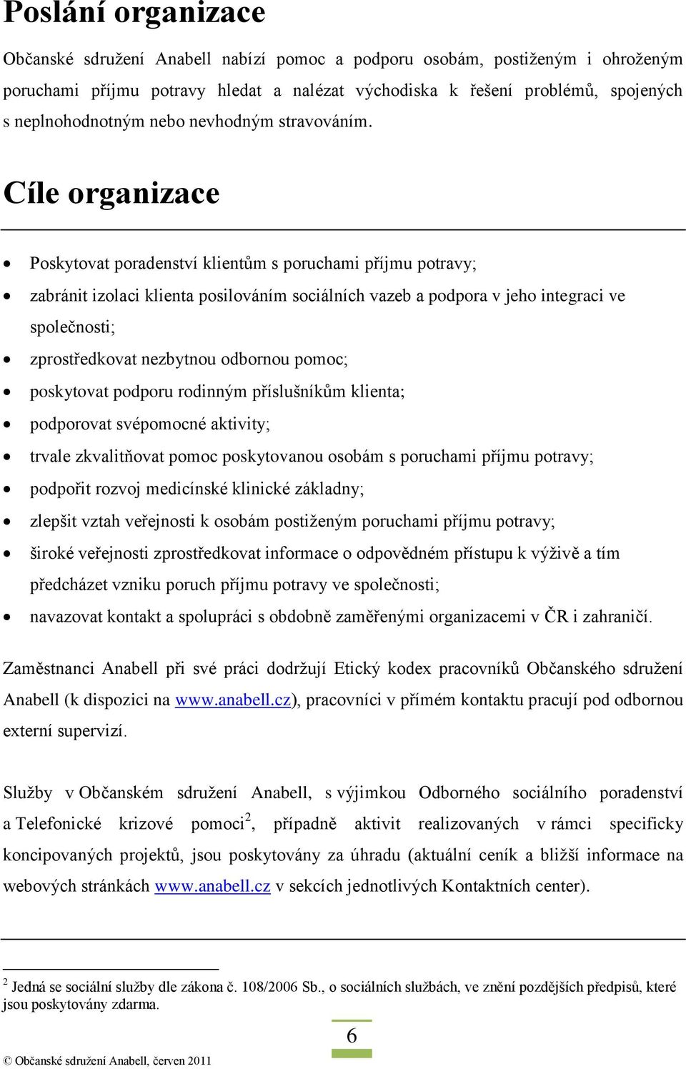 Cíle organizace Poskytovat poradenství klientům s poruchami příjmu potravy; zabránit izolaci klienta posilováním sociálních vazeb a podpora v jeho integraci ve společnosti; zprostředkovat nezbytnou