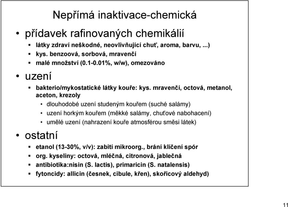 mravenčí, octová, metanol, aceton, krezoly dlouhodobé uzení studeným kouřem (suché salámy) uzení horkým kouřem (měkké salámy, chuťové nabohacení) umělé uzení (nahrazení