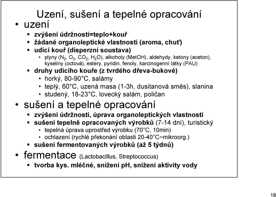 dusitanová směs), slanina studený, 18-23 C, lovecký salám, poličan sušení a tepelné opracování zvýšení údržnosti, úprava organoleptických vlastností sušení tepelně opracovaných výrobků (7-14 dní),