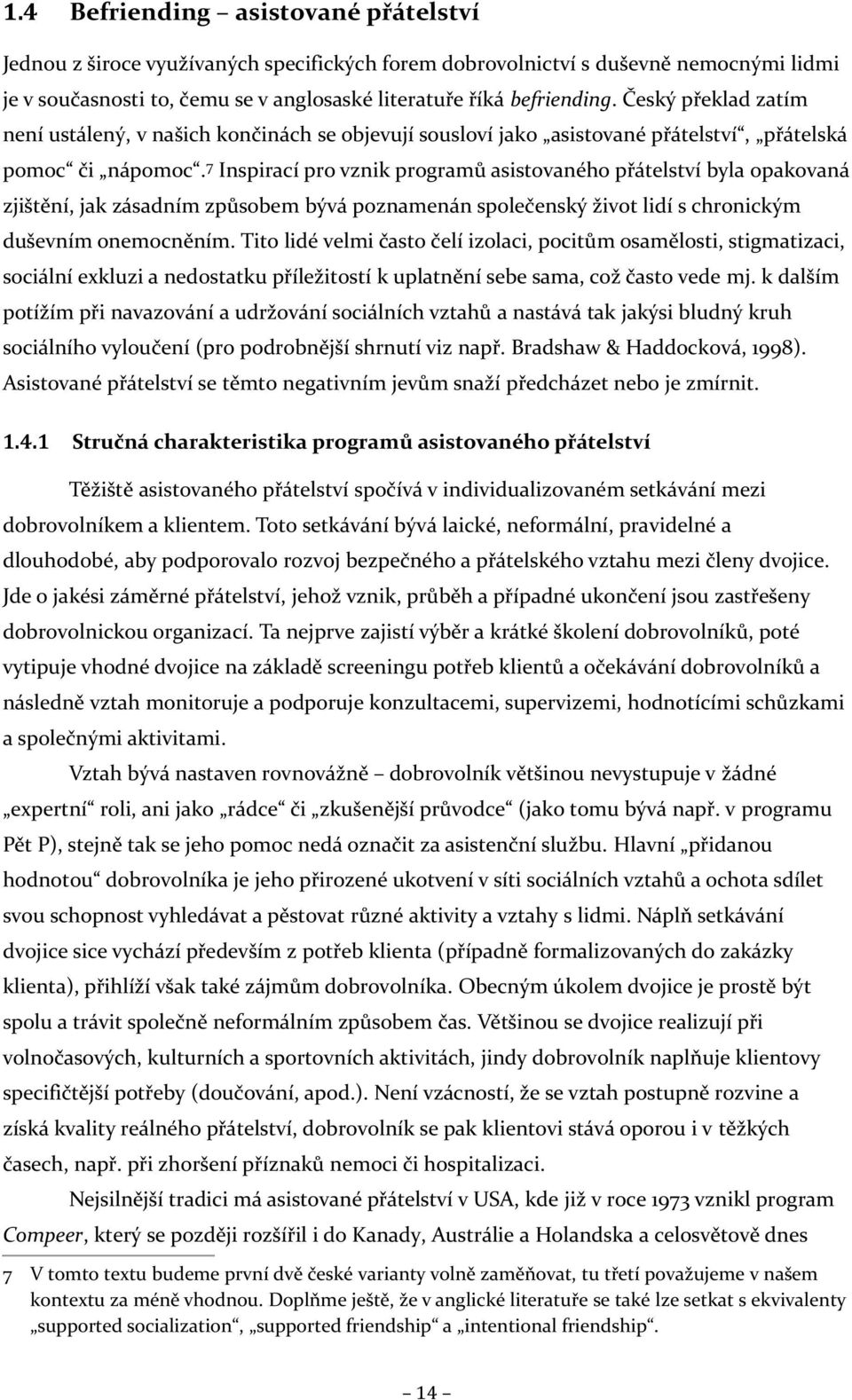 7 Inspirací pro vznik programů asistovaného přátelství byla opakovaná zjištění, jak zásadním způsobem bývá poznamenán společenský život lidí s chronickým duševním onemocněním.