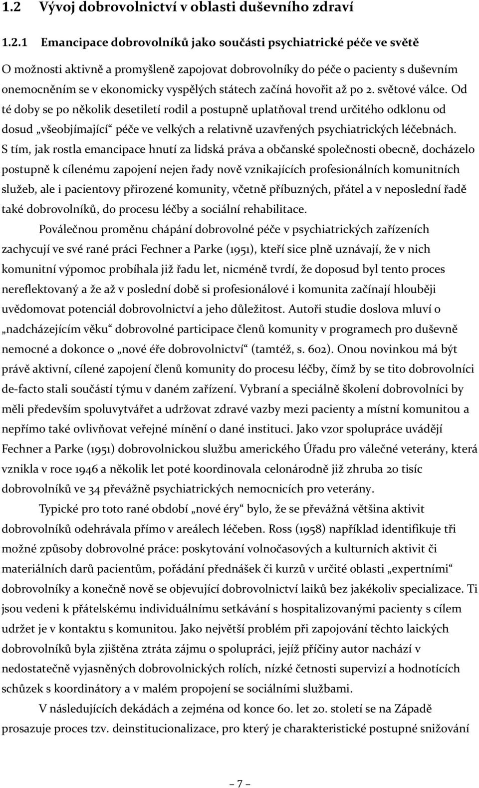 Od té doby se po několik desetiletí rodil a postupně uplatňoval trend určitého odklonu od dosud všeobjímající péče ve velkých a relativně uzavřených psychiatrických léčebnách.