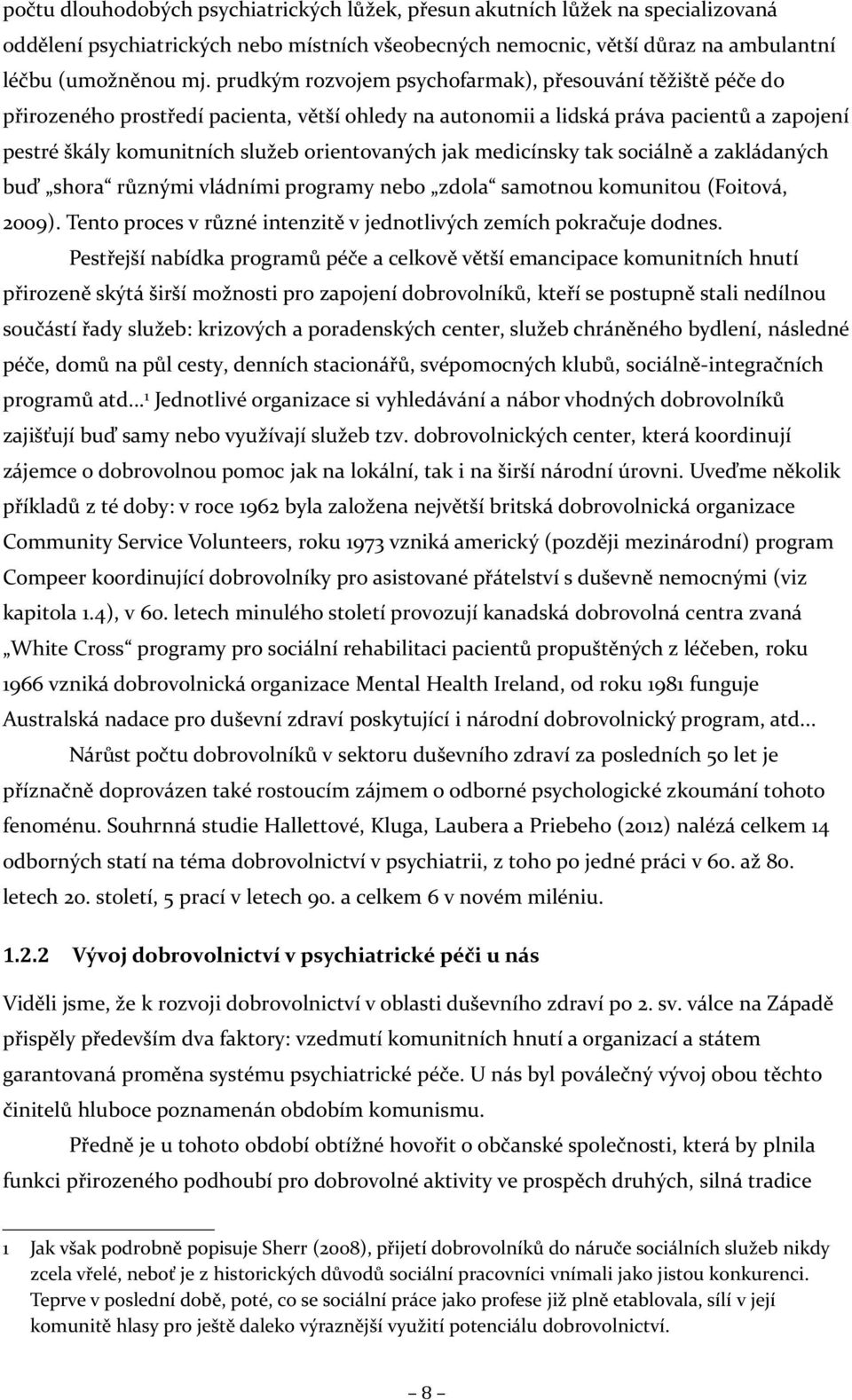 jak medicínsky tak sociálně a zakládaných buď shora různými vládními programy nebo zdola samotnou komunitou (Foitová, 2009). Tento proces v různé intenzitě v jednotlivých zemích pokračuje dodnes.