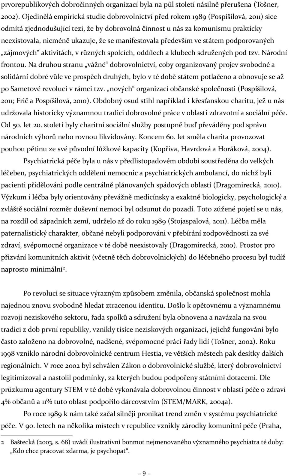 se manifestovala především ve státem podporovaných zájmových aktivitách, v různých spolcích, oddílech a klubech sdružených pod tzv. Národní frontou.