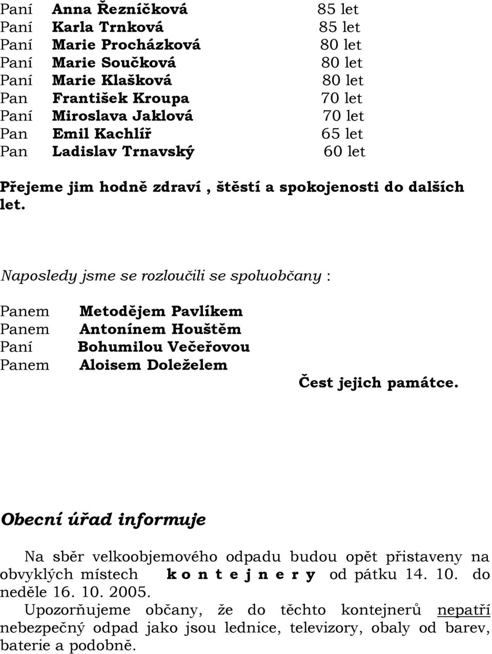 Naposledy jsme se rozloučili se spoluobčany : Panem Panem Paní Panem Metodějem Pavlíkem Antonínem Houštěm Bohumilou Večeřovou Aloisem Doleželem Čest jejich památce.