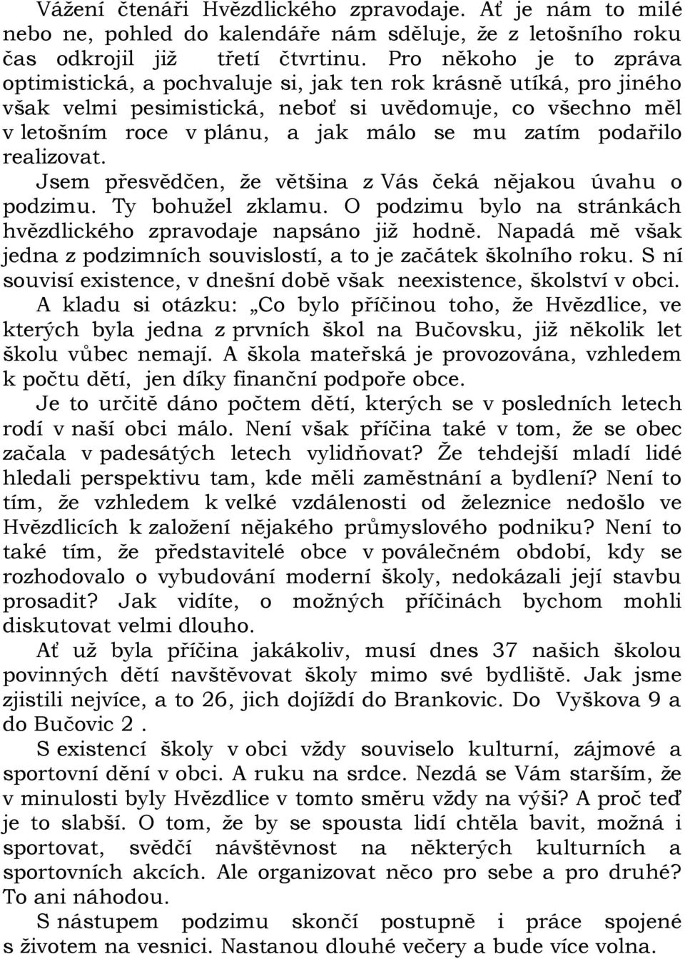 podařilo realizovat. Jsem přesvědčen, že většina z Vás čeká nějakou úvahu o podzimu. Ty bohužel zklamu. O podzimu bylo na stránkách hvězdlického zpravodaje napsáno již hodně.