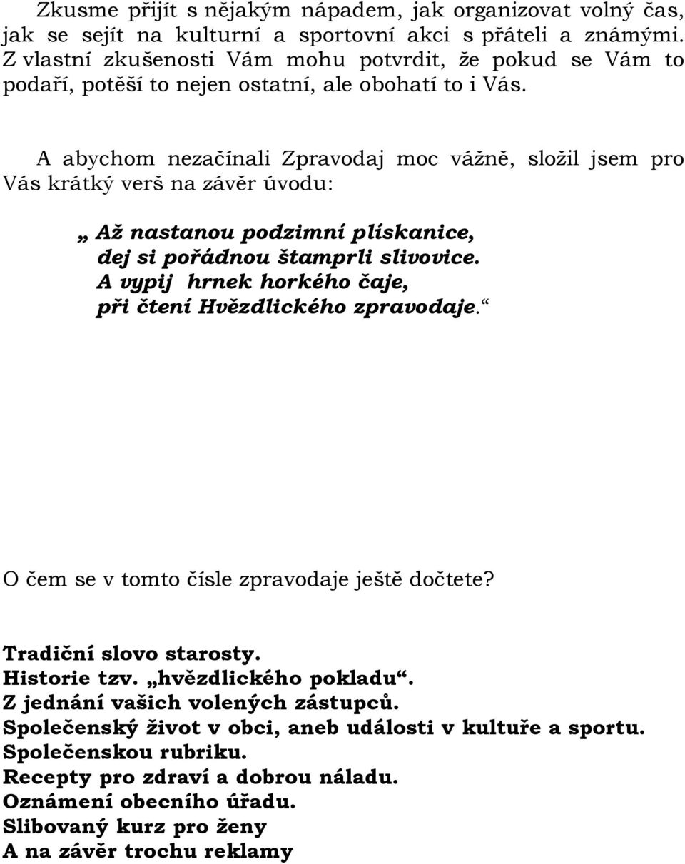 A abychom nezačínali Zpravodaj moc vážně, složil jsem pro Vás krátký verš na závěr úvodu: Až nastanou podzimní plískanice, dej si pořádnou štamprli slivovice.