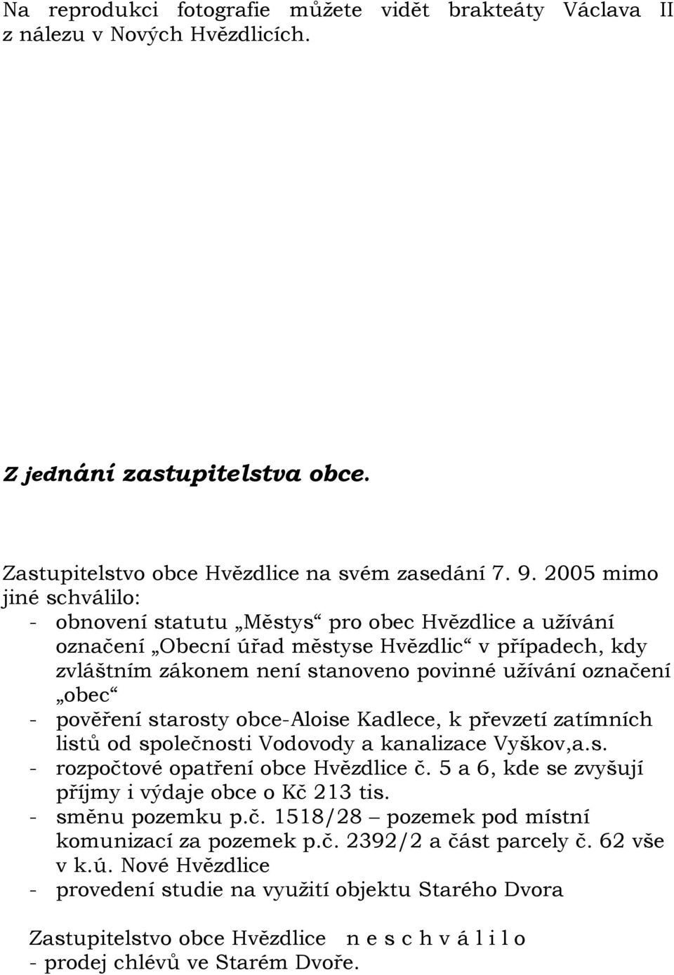 - pověření starosty obce-aloise Kadlece, k převzetí zatímních listů od společnosti Vodovody a kanalizace Vyškov,a.s. - rozpočtové opatření obce Hvězdlice č.