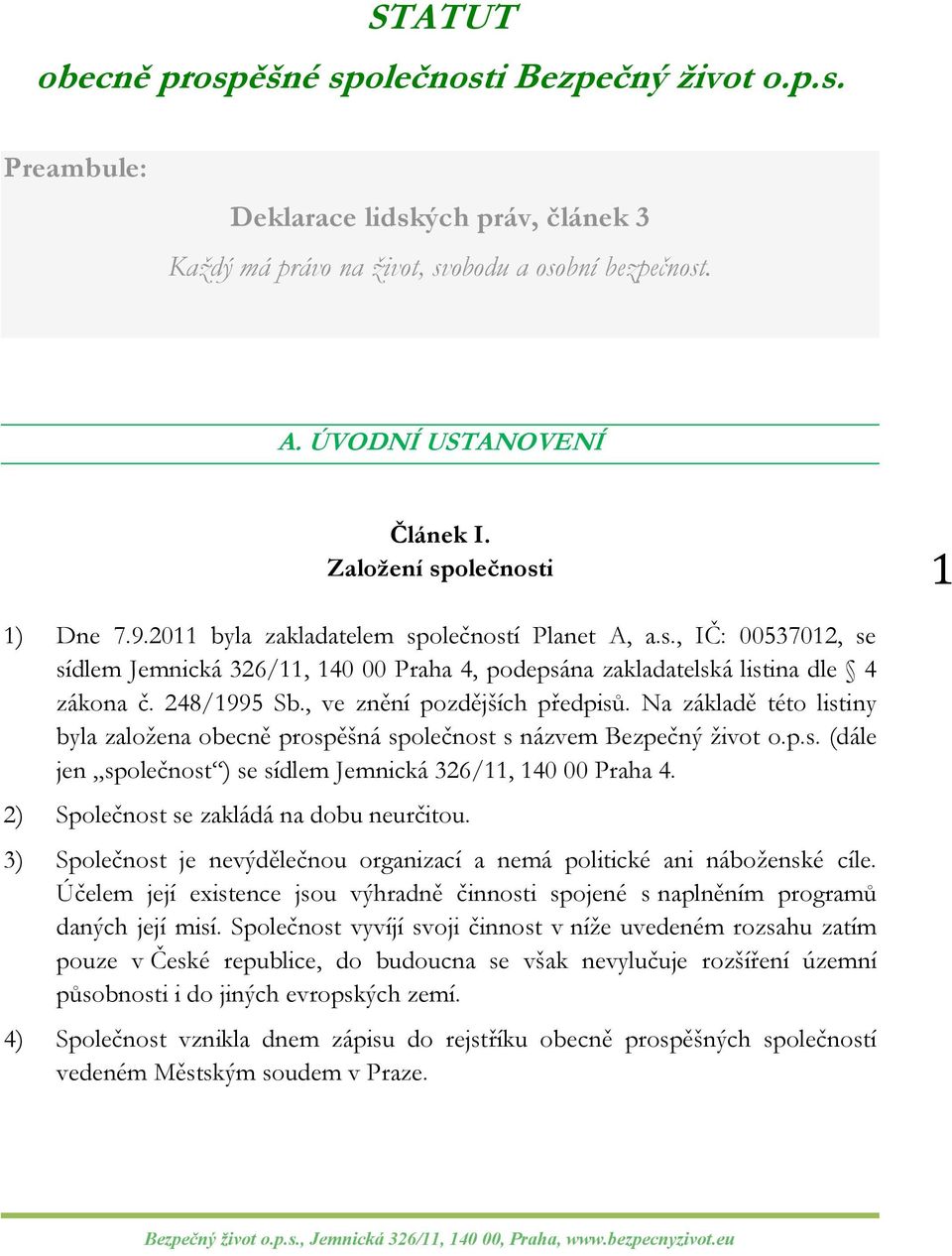 248/1995 Sb., ve znění pozdějších předpisů. Na základě této listiny byla založena obecně prospěšná společnost s názvem Bezpečný život o.p.s. (dále jen společnost ) se sídlem Jemnická 326/11, 140 00 Praha 4.