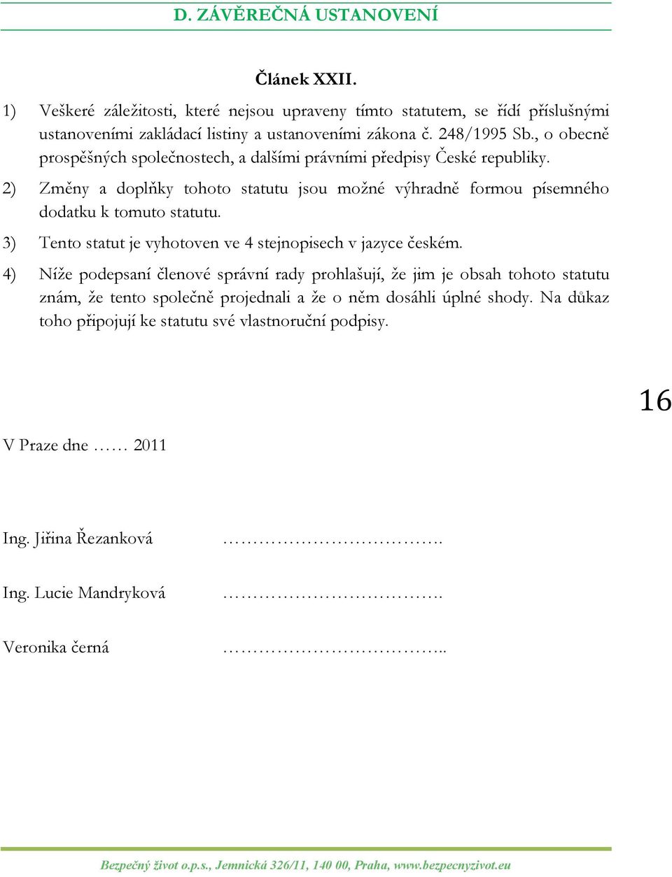 2) Změny a doplňky tohoto statutu jsou možné výhradně formou písemného dodatku k tomuto statutu. 3) Tento statut je vyhotoven ve 4 stejnopisech v jazyce českém.