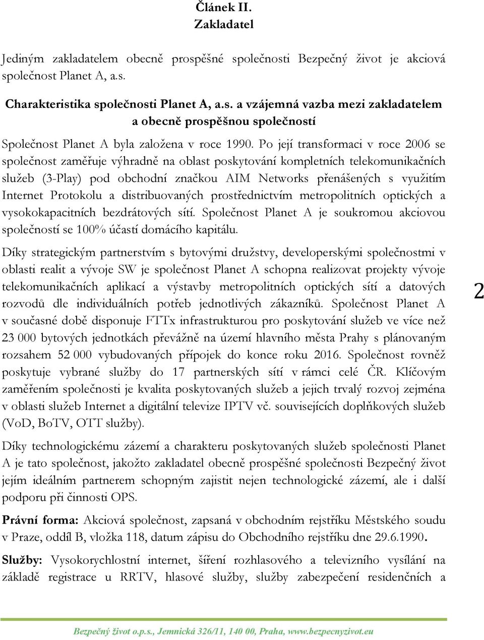 Protokolu a distribuovaných prostřednictvím metropolitních optických a vysokokapacitních bezdrátových sítí. Společnost Planet A je soukromou akciovou společností se 100% účastí domácího kapitálu.