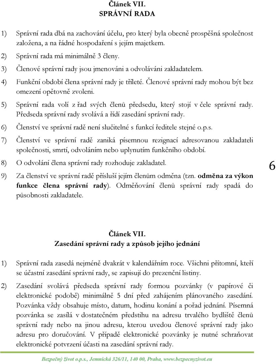 5) Správní rada volí z řad svých členů předsedu, který stojí v čele správní rady. Předseda správní rady svolává a řídí zasedání správní rady.