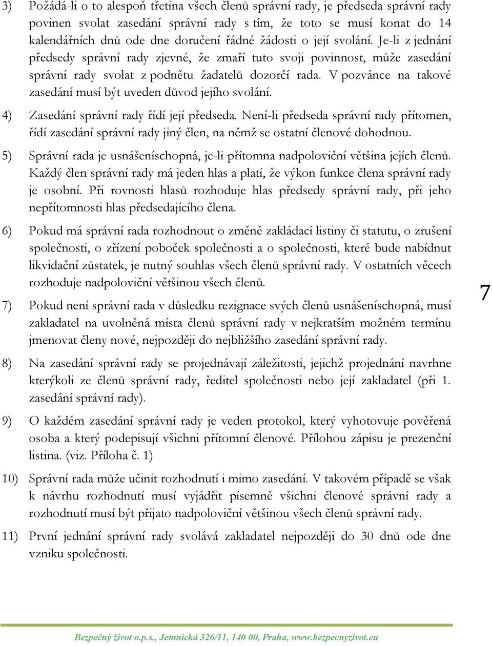 V pozvánce na takové zasedání musí být uveden důvod jejího svolání. 4) Zasedání správní rady řídí její předseda.