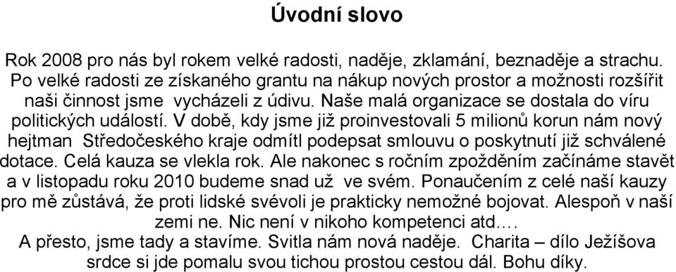 V době, kdy jsme již proinvestovali 5 milionů korun nám nový hejtman Středočeského kraje odmítl podepsat smlouvu o poskytnutí již schválené dotace. Celá kauza se vlekla rok.