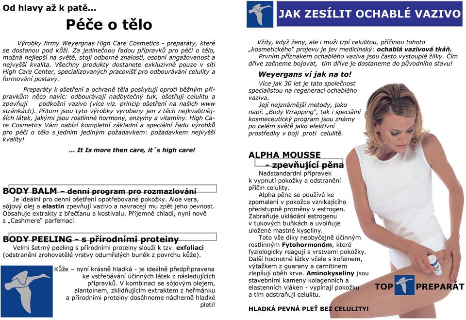 Všechny produkty dostanete exkluzivně pouze v síti High Care Center, specializovaných pracovišť pro odbourávání celulity a formování postavy.