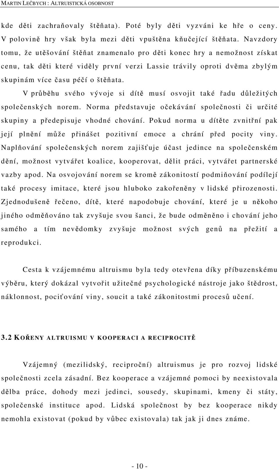 V průběhu svého vývoje si dítě musí osvojit také řadu důležitých společenských norem. Norma představuje očekávání společnosti či určité skupiny a předepisuje vhodné chování.