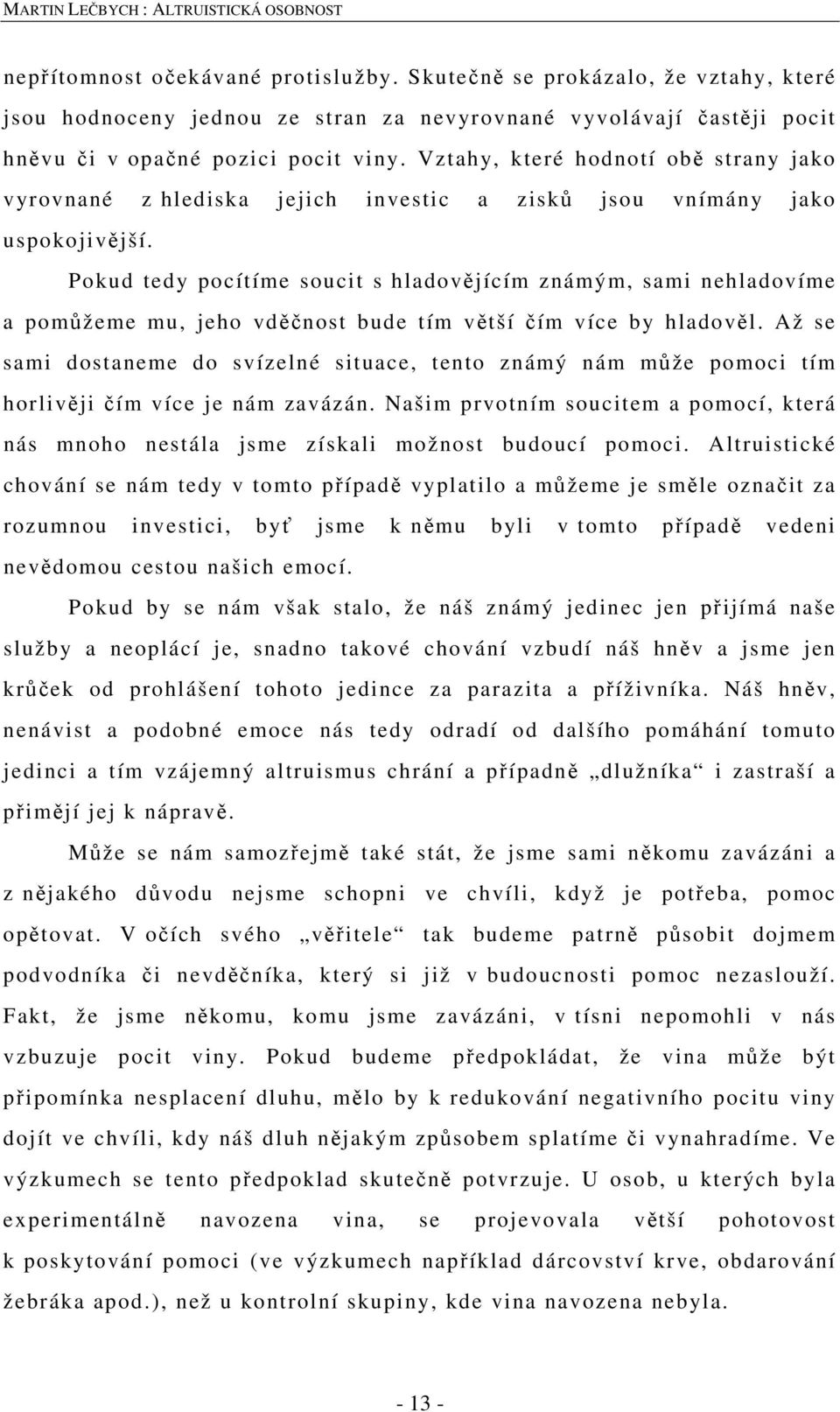 Pokud tedy pocítíme soucit s hladovějícím známým, sami nehladovíme a pomůžeme mu, jeho vděčnost bude tím větší čím více by hladověl.